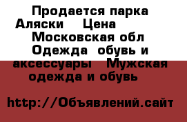 Продается парка Аляски  › Цена ­ 7 000 - Московская обл. Одежда, обувь и аксессуары » Мужская одежда и обувь   